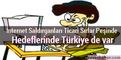 İnternet Saldırganları Ticari Sırlar Peşinde Türkiye de Hedefte