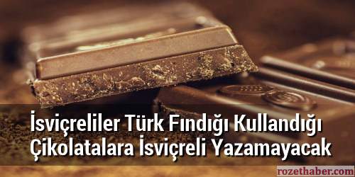 İsviçreliler Türk Fındığı Kullandığı Çikolatalara İsviçreli Çikolatası Yazamayacak