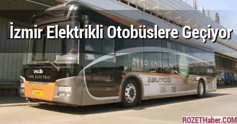 İzmir Elektrikli Otobüslere Geçiyor