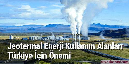 Jeotermal Enerji Kullanım Alanları ve Türkiye İçin Önemi