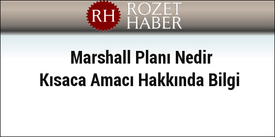 Marshall Planı Nedir Kısaca Amacı Hakkında Bilgi