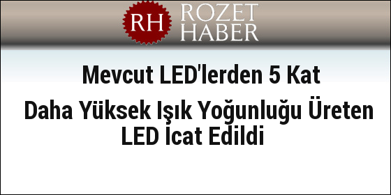 Mevcut LED'lerden 5 Kat Daha Yüksek Işık Yoğunluğu Üreten LED İcat Edildi