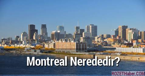 Montreal Nerededir? Gezilecek Yerleri Nerelerdir?