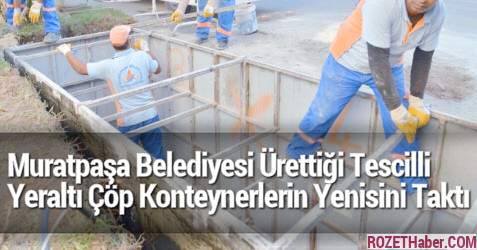 Muratpaşa Belediyesi Ürettiği Tescilli Yeraltı Çöp Konteynerlerin Yenisini Taktı