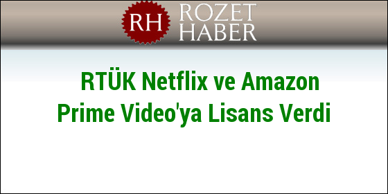 RTÜK Netflix ve Amazon Prime Video'ya Lisans Verdi