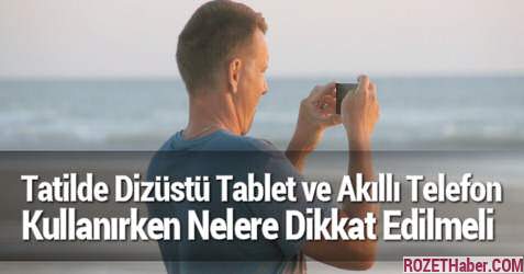 Tatilde Dizüstü Tablet ve Akıllı Telefon Kullanırken Nelere Dikkat Edilmeli