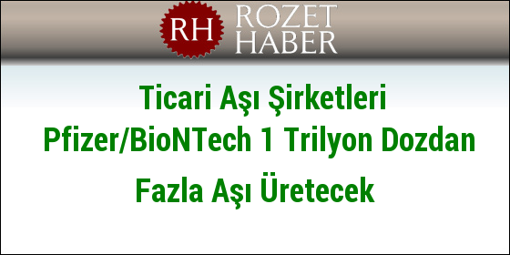 Ticari Aşı Şirketleri Pfizer/BioNTech 1 Trilyon Dozdan Fazla Aşı Üretecek