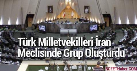 Türk Milletvekilleri İran Meclisinde Grup Oluşturdu