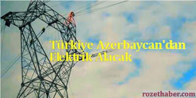 Türkiye Azerbaycan'dan Elektrik Alacak