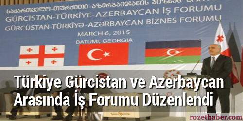Türkiye Gürcistan ve Azerbaycan Arasında İş Forumu Düzenlendi