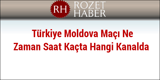 Türkiye Moldova Maçı Ne Zaman Saat Kaçta Hangi Kanalda Türkiye Moldova Maçı Ne Zaman Saat Kaçta Hangi Kanalda