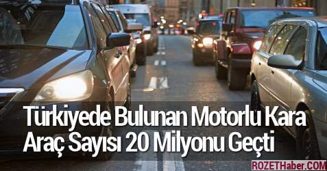 Türkiyede Bulunan Motorlu Kara Araç Sayısı 20 Milyonu Geçti