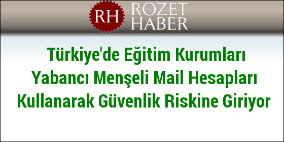 Türkiye'de Eğitim Kurumları Yabancı Menşeli Mail Hesapları Kullanarak Güvenlik Riskine Giriyor