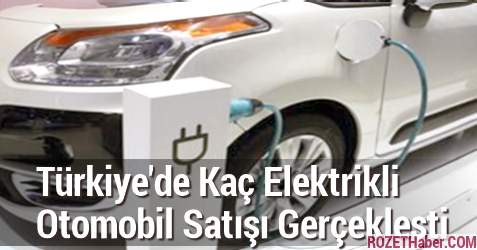 Türkiye'de Kaç Elektrikli Otomobil Satışı Gerçekleşti
