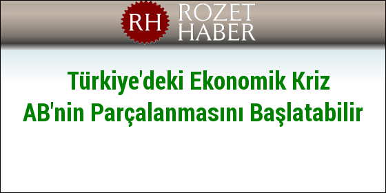 Türkiye'deki Ekonomik Kriz AB'nin Parçalanmasını Başlatabilir