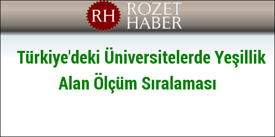 Türkiye'deki Üniversitelerde Yeşillik Alan Ölçüm Sıralaması