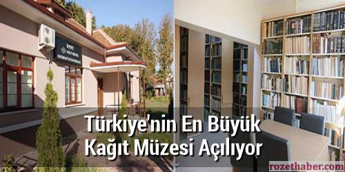 Türkiyenin en büyük kağıt müzesi açılıyor