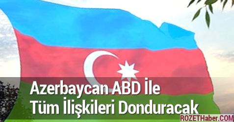 Türkiye'nin Yapamadığını Azerbaycan Yapıyor ABD İle Tüm İlişkileri Kesiyor