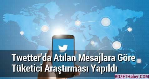 Twitter'da Atılan Mesajlara Göre Tüketici Araştırması Yapıldı