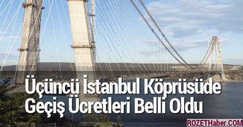 Üçüncü İstanbul Köprüsüde Paralı Köprü Ücretleri Belli Oldu
