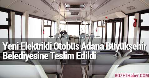 Yeni Elektrikli Otobüs Adana Büyükşehir Belediyesine Teslim Edildi
