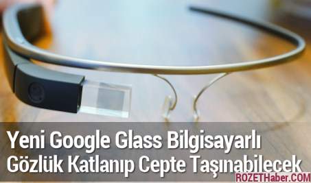 Yeni Google Glass Bilgisayarlı Gözlük Katlanıp Cepte Taşınabilecek