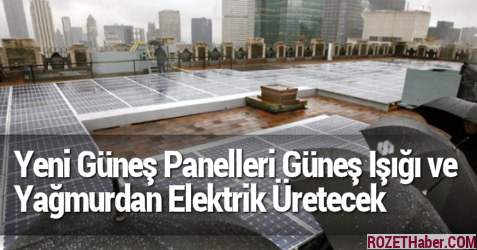 Yeni Güneş Panelleri Güneş Işığı ve Yağmur Damlasından Elektrik Üretecek