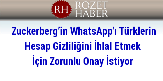 Zuckerberg’in WhatsApp'ı Türklerin Hesap Gizliliğini İhlal Etmek İçin Zorunlu Onay İstiyor