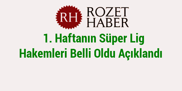 1. Haftanın Süper Lig Hakemleri Belli Oldu Açıklandı Rozet Haber 24.