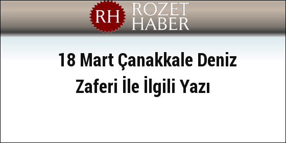 18 Mart Canakkale Deniz Zaferi Ile Ilgili Yazi Rozet Haber 13 05