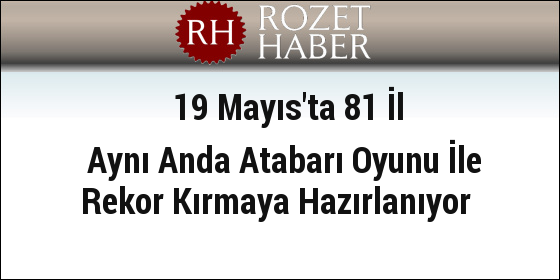 19 Mayıs'ta 81 İl Aynı Anda Atabarı Oyunu İle Rekor Kırmaya Hazırlanıyor 19 Mayıs'ta 81 İl Aynı Anda Atabarı Oyunu İle Rekor Kırmaya Hazırlanıyor