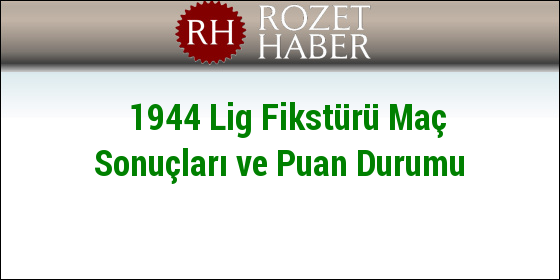1944 Lig Fikstürü Maç Sonuçları ve Puan Durumu 1944 Lig Fikstürü Maç Sonuçları ve Puan Durumu