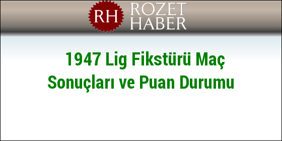 1947 Lig Fikstürü Maç Sonuçları ve Puan Durumu 1947 Lig Fikstürü Maç Sonuçları ve Puan Durumu