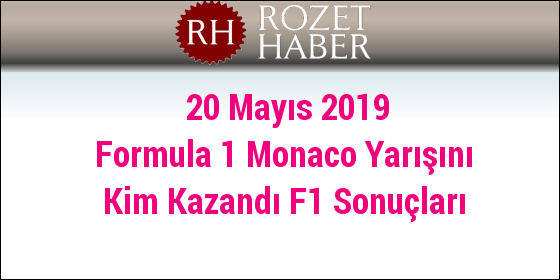 20 Mayıs 2019 Formula 1 Monaco Yarışını Kim Kazandı F1 Sonuçları 20 Mayıs 2019 Formula 1 Monaco Yarışını Kim Kazandı F1 Sonuçları