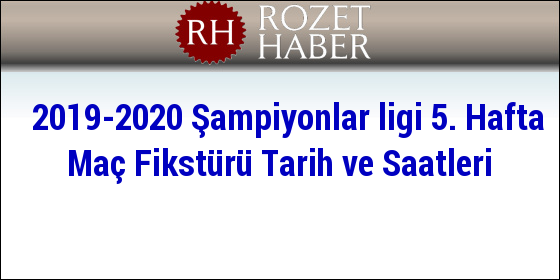 2019-2020 Şampiyonlar ligi 5. Hafta Maç Fikstürü Tarih ve Saatleri 2019-2020 Şampiyonlar ligi 5. Hafta Maç Fikstürü Tarih ve Saatleri