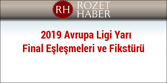 2019 Avrupa Ligi Yarı Final Eşleşmeleri ve Fikstürü 2019 Avrupa Ligi Yarı Final Eşleşmeleri ve Fikstürü