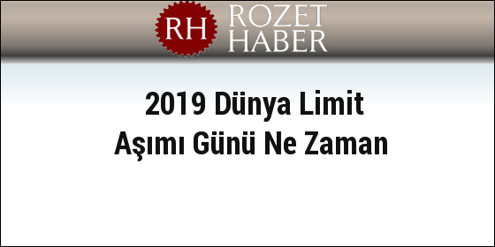 2019 Dünya Limit Aşımı Günü Ne Zaman 2019 Dünya Limit Aşımı Günü Ne Zaman