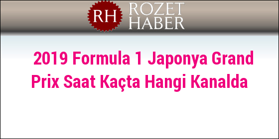 2019 Formula 1 Japonya Grand Prix Saat Kaçta Hangi Kanalda 2019 Formula 1 Japonya Grand Prix Saat Kaçta Hangi Kanalda