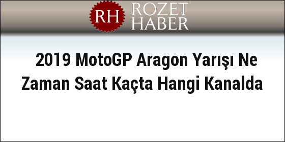 2019 MotoGP Aragon Yarışı Ne Zaman Saat Kaçta Hangi Kanalda 2019 MotoGP Aragon Yarışı Ne Zaman Saat Kaçta Hangi Kanalda