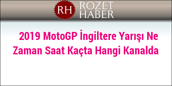 2019 MotoGP İngiltere Yarışı Ne Zaman Saat Kaçta Hangi Kanalda 2019 MotoGP İngiltere Yarışı Ne Zaman Saat Kaçta Hangi Kanalda