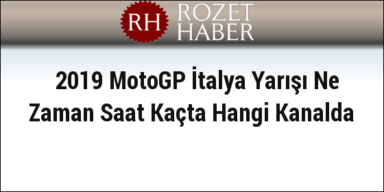 2019 MotoGP İtalya Yarışı Ne Zaman Saat Kaçta Hangi Kanalda 2019 MotoGP İtalya Yarışı Ne Zaman Saat Kaçta Hangi Kanalda