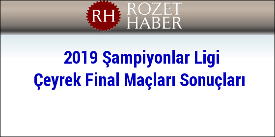 2019 Şampiyonlar Ligi Çeyrek Final Maçları Sonuçları 2019 Şampiyonlar Ligi Çeyrek Final Maçları Sonuçları