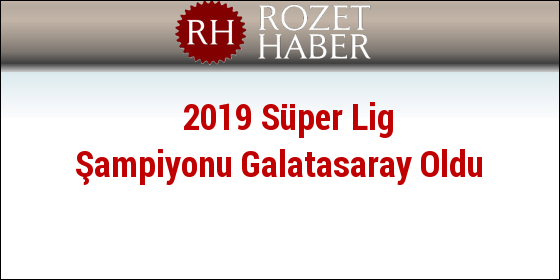 2019 Süper Lig Şampiyonu Galatasaray Oldu 2019 Süper Lig Şampiyonu Galatasaray Oldu