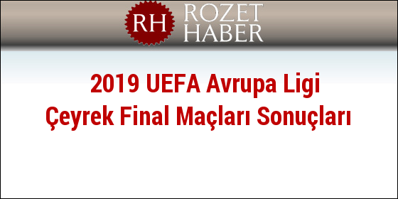 2019 UEFA Avrupa Ligi Çeyrek Final Maçları Sonuçları 2019 UEFA Avrupa Ligi Çeyrek Final Maçları Sonuçları