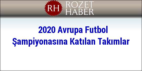 2020 Avrupa Futbol Şampiyonasına Katılan Takımlar 2020 Avrupa Futbol Şampiyonasına Katılan Takımlar