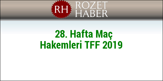 28. Hafta Maç Hakemleri TFF 2019 28. Hafta Maç Hakemleri TFF 2019