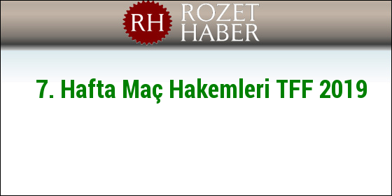 7. Hafta Maç Hakemleri TFF 2019 7. Hafta Maç Hakemleri TFF 2019