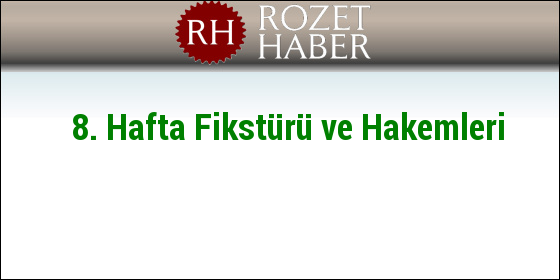 8. Hafta Fikstürü ve Hakemleri 8. Hafta Fikstürü ve Hakemleri