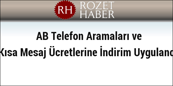AB Telefon Aramaları ve Kısa Mesaj Ücretlerine İndirim Uygulandı AB Telefon Aramaları ve Kısa Mesaj Ücretlerine İndirim Uygulandı