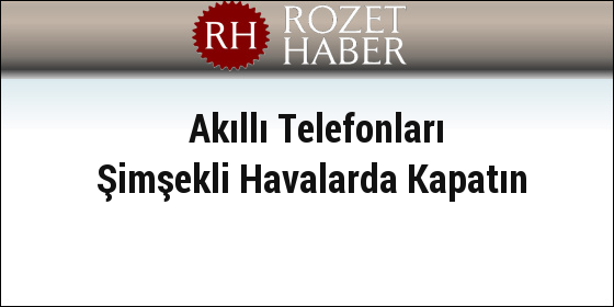Akıllı Telefonları Şimşekli Havalarda Kapatın Akıllı Telefonları Şimşekli Havalarda Kapatın